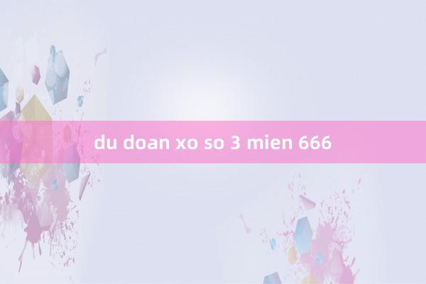 du doan xo so 3 mien 666