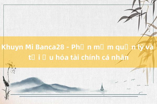 Khuyn Mi Banca28 - Phần mềm quản lý và tối ưu hóa tài chính cá nhân