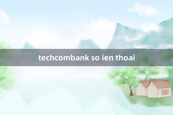 techcombank so ien thoai