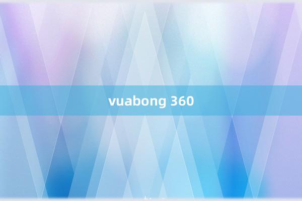 vuabong 360