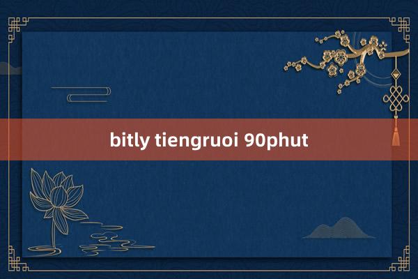 bitly tiengruoi 90phut