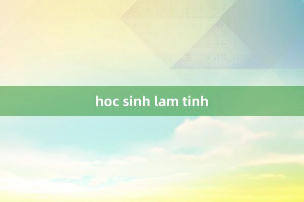 hoc sinh lam tinh