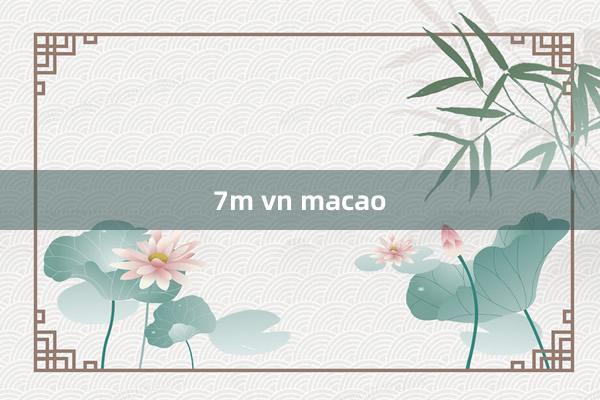 7m vn macao