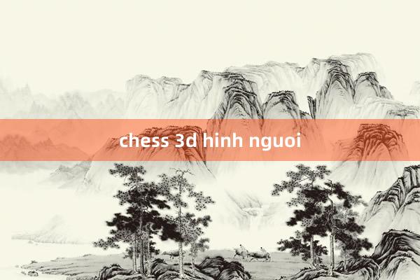 chess 3d hinh nguoi