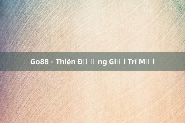 Go88 - Thiên Đường Giải Trí Mới